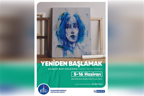 “Yeniden Başlamak” sergisi, Şişli Belediye Başkanlığı Sanat Galerisi’nde