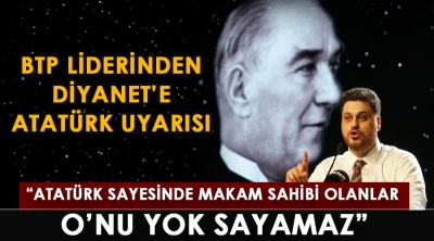 BTP liderinden Diyanet’e Atatürk uyarısı!